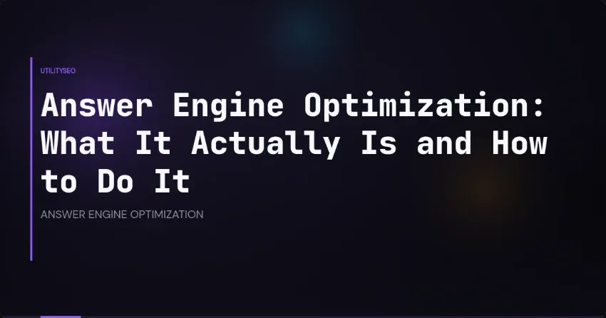 Answer Engine Optimization: What It Actually Is and How to Do It