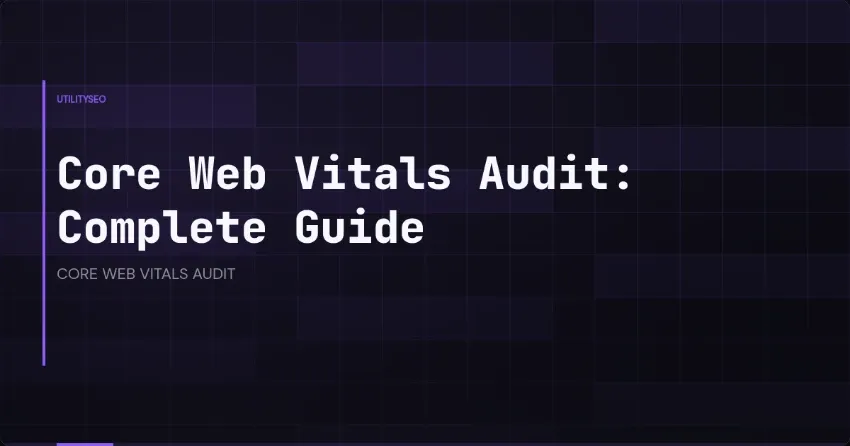 Core Web Vitals Audit: Complete Guide