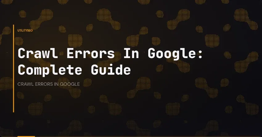 Crawl Errors In Google: Complete Guide