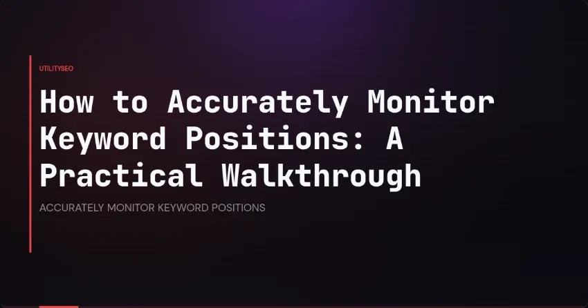 How to Accurately Monitor Keyword Positions: A Practical Walkthrough