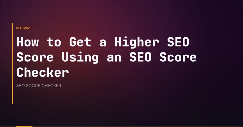 How to Get a Higher SEO Score Using an SEO Score Checker
