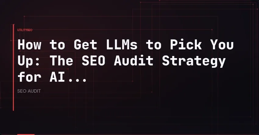 How to Get LLMs to Pick You Up: The SEO Audit Strategy for AI...