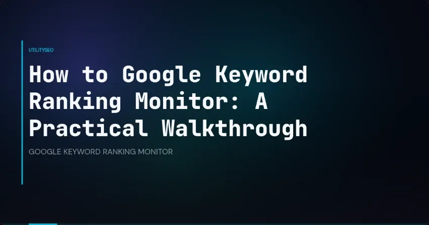 How to Google Keyword Ranking Monitor: A Practical Walkthrough