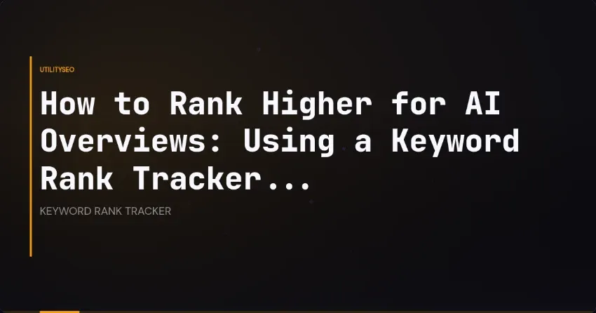 How to Rank Higher for AI Overviews: Using a Keyword Rank Tracker...