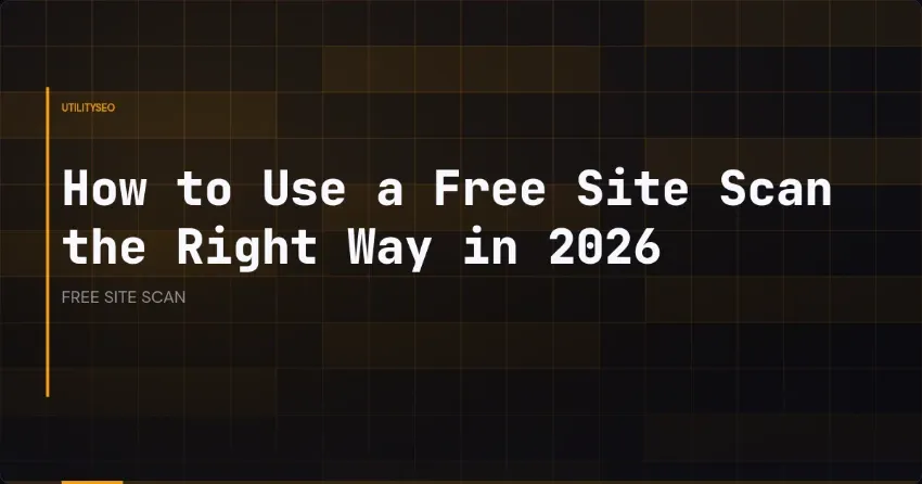 How to Use a Free Site Scan the Right Way in 2026
