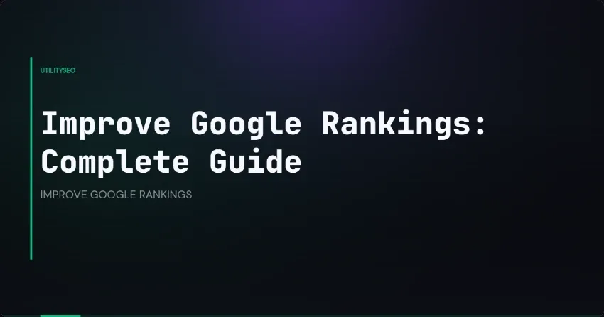 Improve Google Rankings: Complete Guide