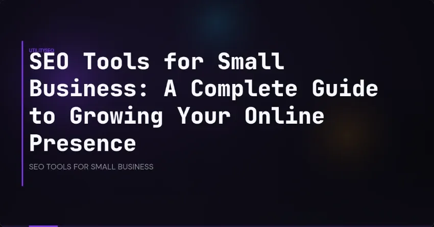 SEO Tools for Small Business: A Complete Guide to Growing Your Online Presence