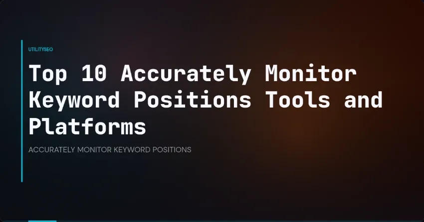 Top 10 Accurately Monitor Keyword Positions Tools and Platforms