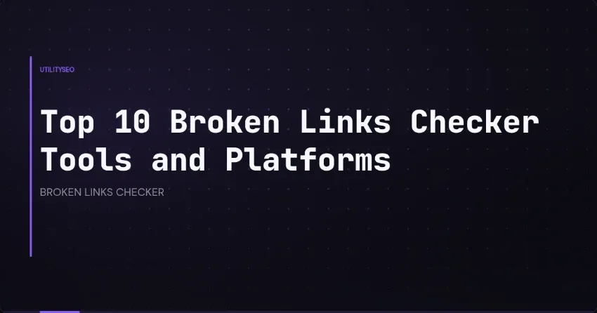 Top 10 Broken Links Checker Tools and Platforms