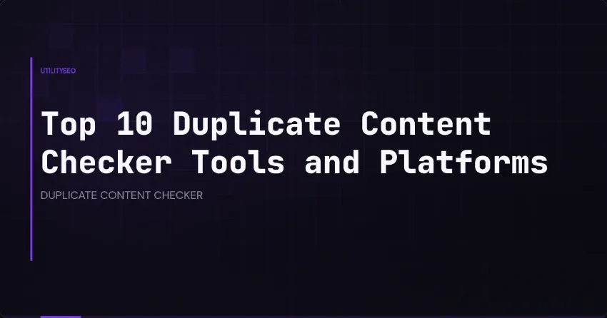 Top 10 Duplicate Content Checker Tools and Platforms