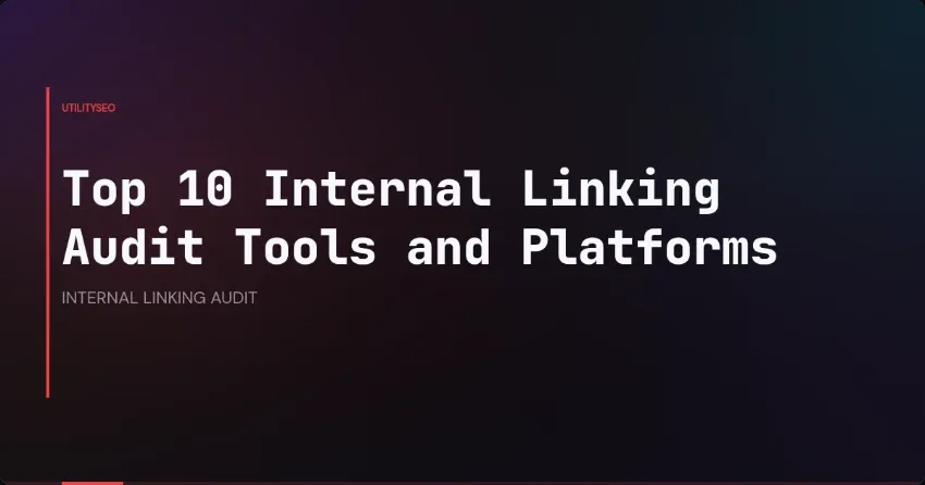 Top 10 Internal Linking Audit Tools and Platforms