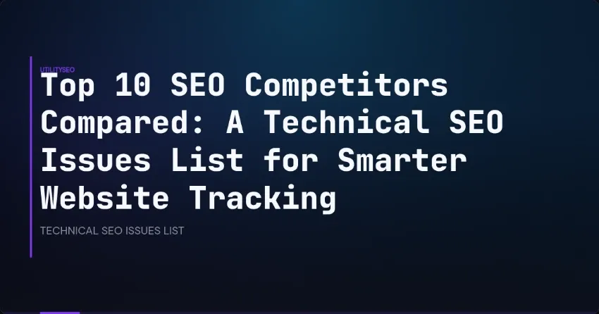 Top 10 SEO Competitors Compared: A Technical SEO Issues List for Smarter Website Tracking