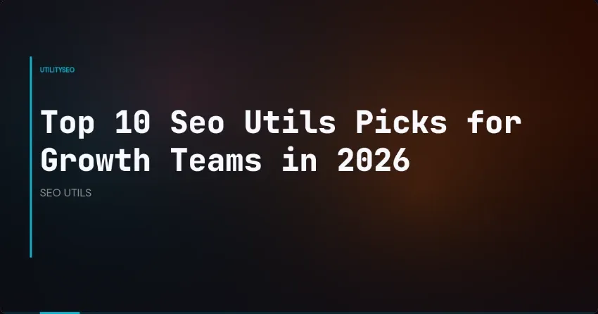 Top 10 Seo Utils Picks for Growth Teams in 2026