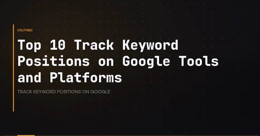 Top 10 Track Keyword Positions on Google Tools and Platforms