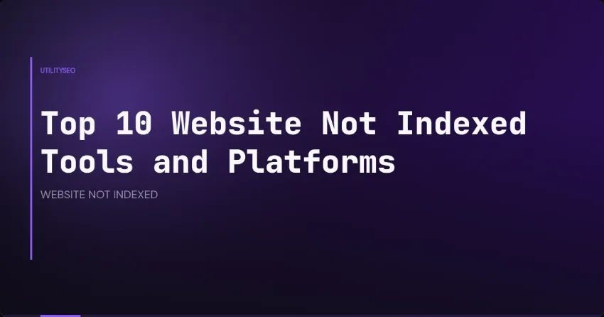 Top 10 Website Not Indexed Tools and Platforms