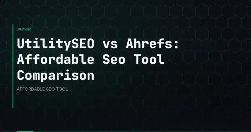 UtilitySEO vs Ahrefs: Affordable Seo Tool Comparison