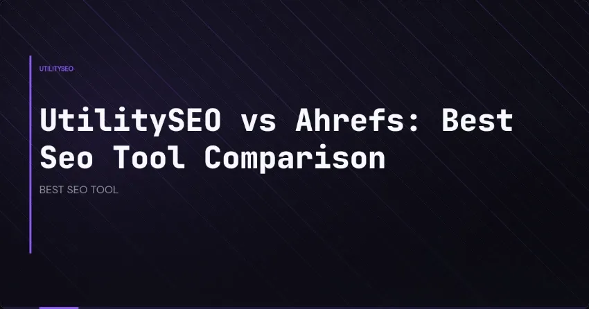 UtilitySEO vs Ahrefs: Best Seo Tool Comparison