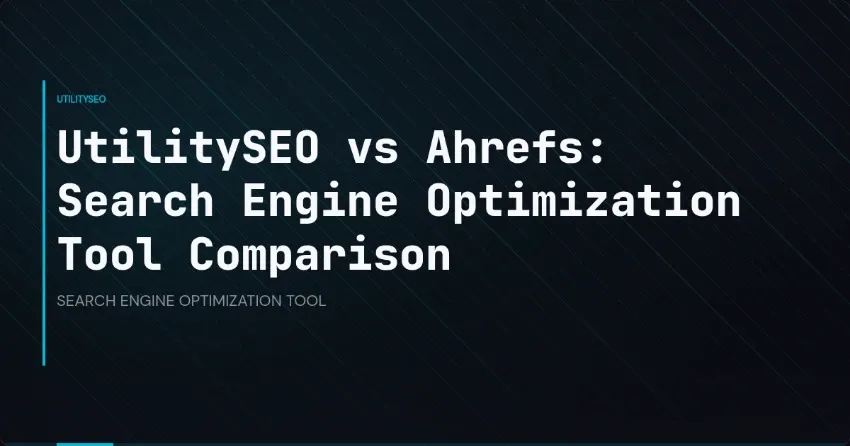 UtilitySEO vs Ahrefs: Search Engine Optimization Tool Comparison