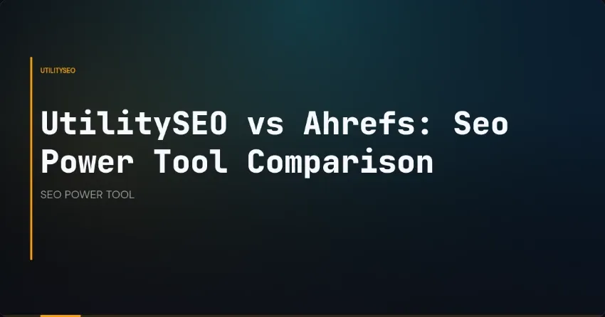 UtilitySEO vs Ahrefs: Seo Power Tool Comparison