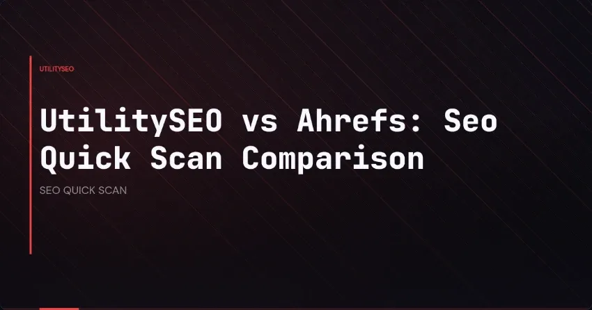 UtilitySEO vs Ahrefs: Seo Quick Scan Comparison