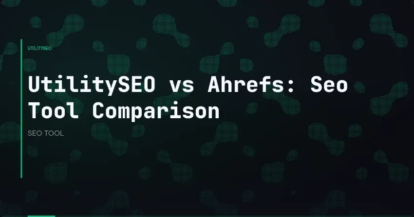UtilitySEO vs Ahrefs: Seo Tool Comparison
