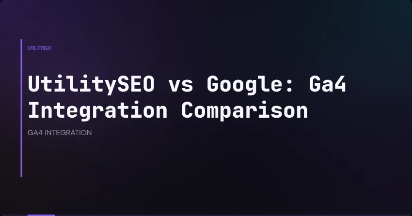 UtilitySEO vs Google: Ga4 Integration Comparison