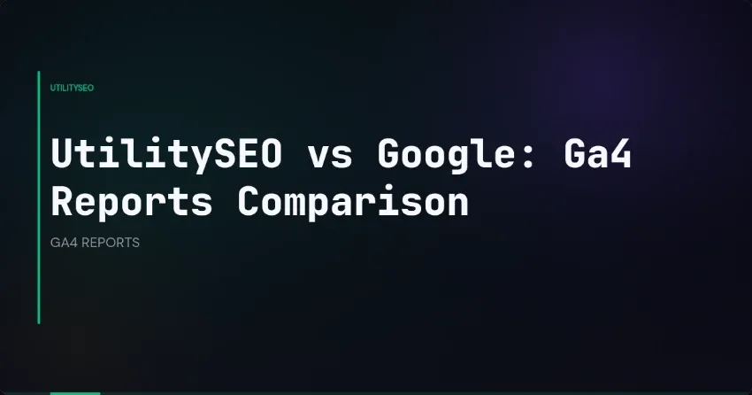 UtilitySEO vs Google: Ga4 Reports Comparison