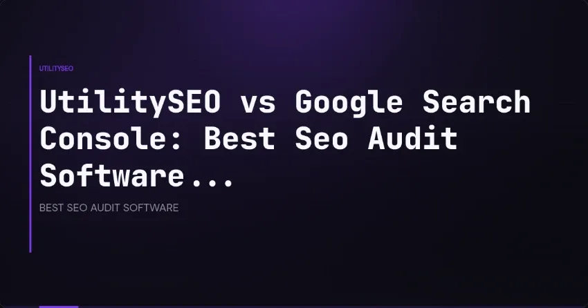 UtilitySEO vs Google Search Console: Best Seo Audit Software...
