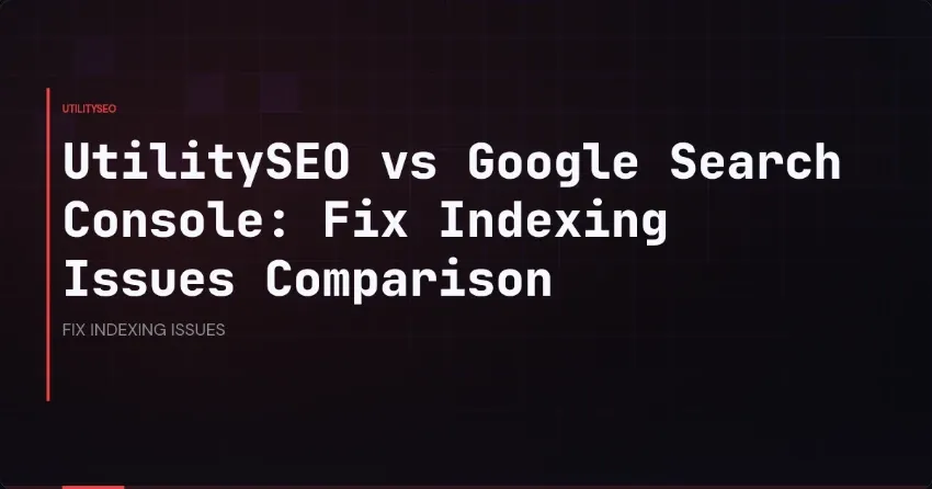 UtilitySEO vs Google Search Console: Fix Indexing Issues Comparison