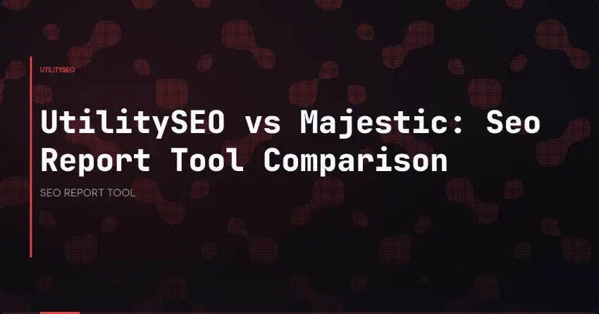 UtilitySEO vs Majestic: Seo Report Tool Comparison