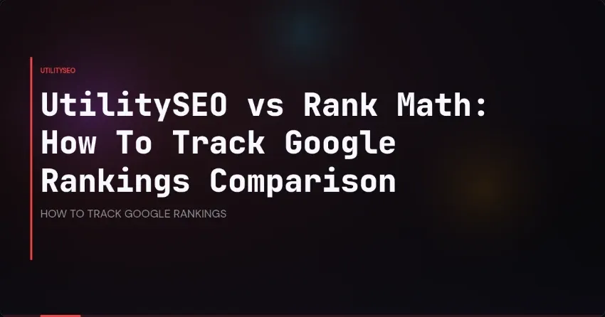 UtilitySEO vs Rank Math: How To Track Google Rankings Comparison