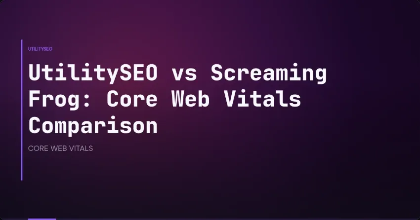 UtilitySEO vs Screaming Frog: Core Web Vitals Comparison