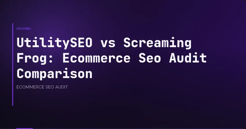 UtilitySEO vs Screaming Frog: Ecommerce Seo Audit Comparison