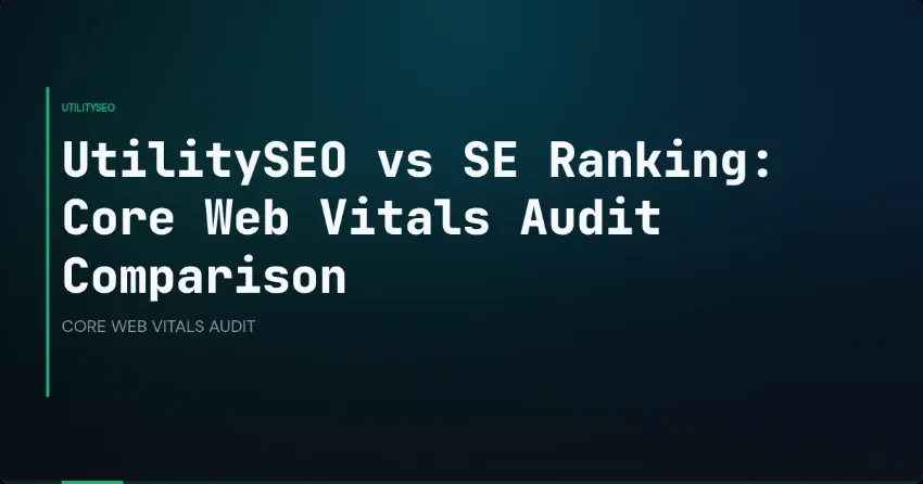 UtilitySEO vs SE Ranking: Core Web Vitals Audit Comparison