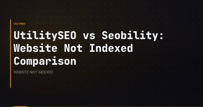 UtilitySEO vs Seobility: Website Not Indexed Comparison