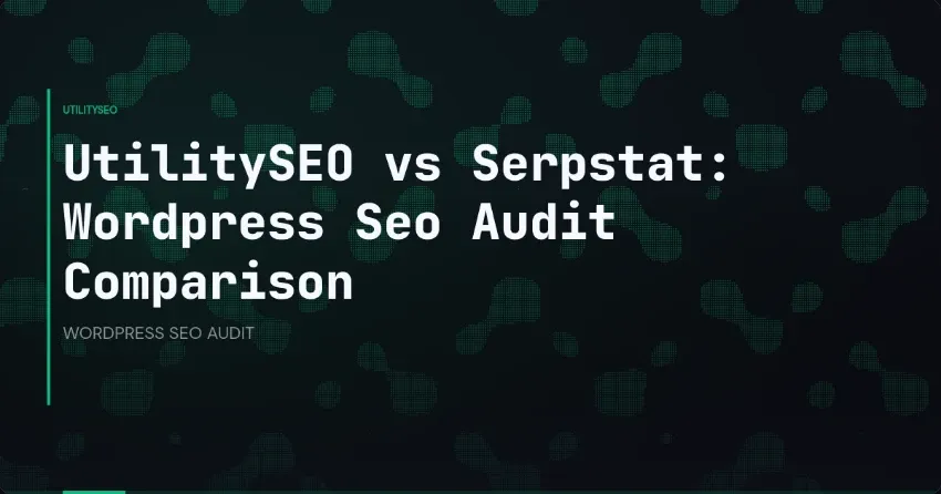 UtilitySEO vs Serpstat: Wordpress Seo Audit Comparison
