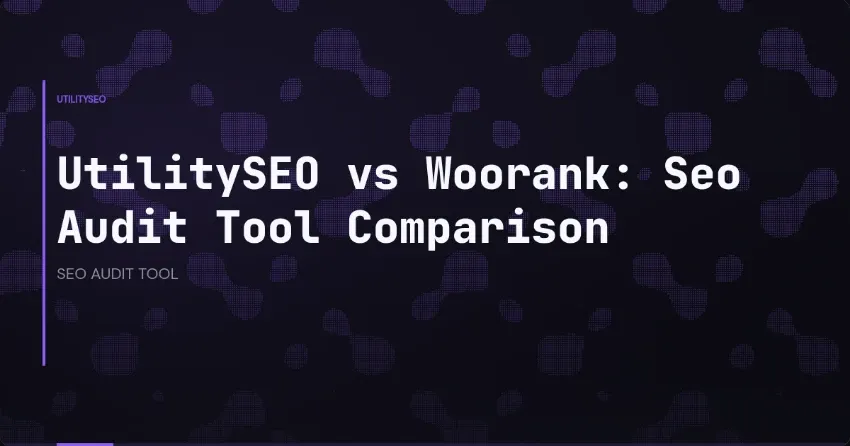 UtilitySEO vs Woorank: Seo Audit Tool Comparison