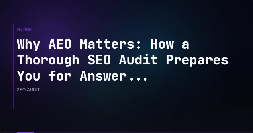 Why AEO Matters: How a Thorough SEO Audit Prepares You for Answer...