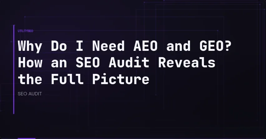 Why Do I Need AEO and GEO? How an SEO Audit Reveals the Full Picture