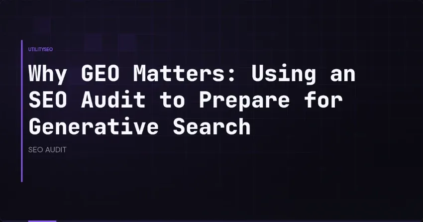 Why GEO Matters: Using an SEO Audit to Prepare for Generative Search