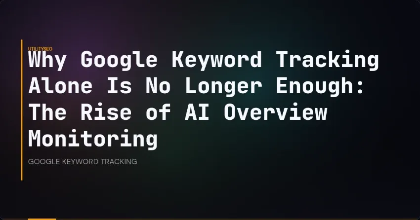 Why Google Keyword Tracking Alone Is No Longer Enough: The Rise of AI Overview Monitoring