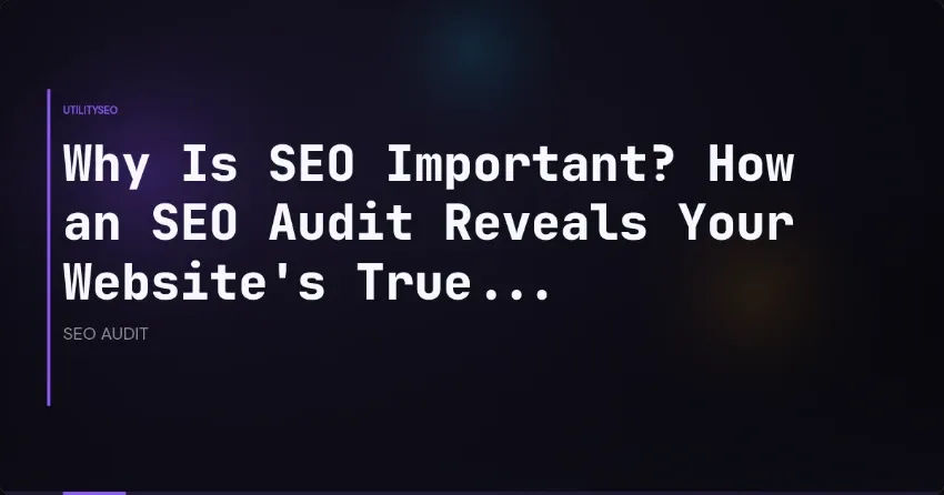 Why Is SEO Important? How an SEO Audit Reveals Your Website's True...