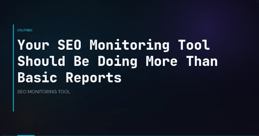Your SEO Monitoring Tool Should Be Doing More Than Basic Reports